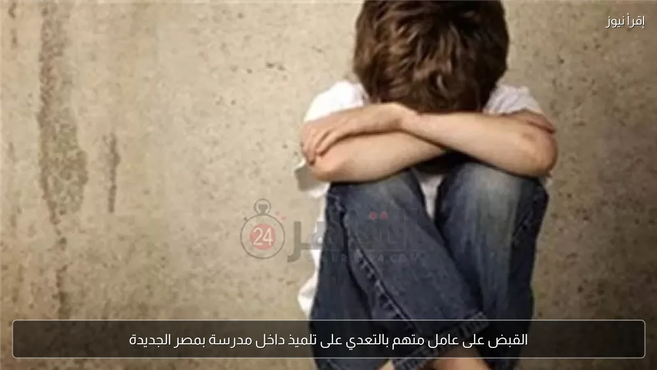 القبض على عامل متهم بالتعدي على تلميذ داخل مدرسة بمصر الجديدة