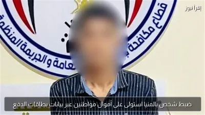 ضبط شخص بالمنيا استولى على أموال مواطنين عبر بيانات بطاقات الدفع