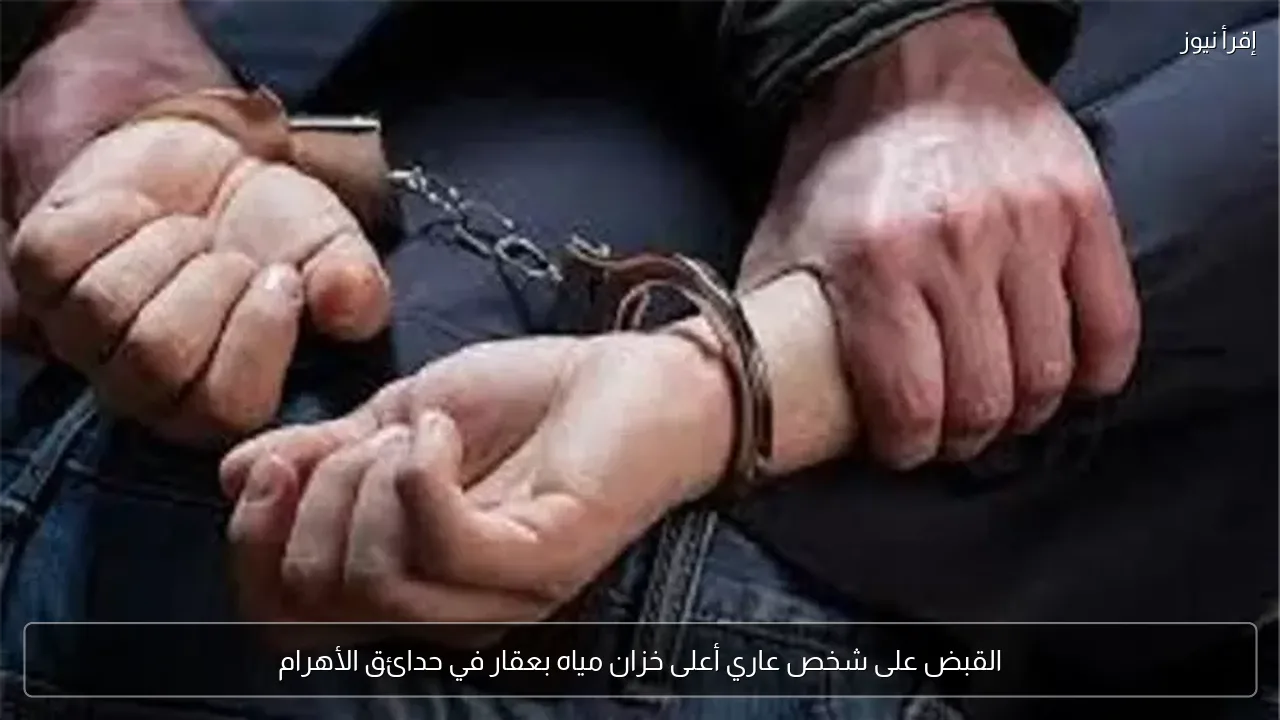 القبض على شخص عاري أعلى خزان مياه بعقار في حدائق الأهرام