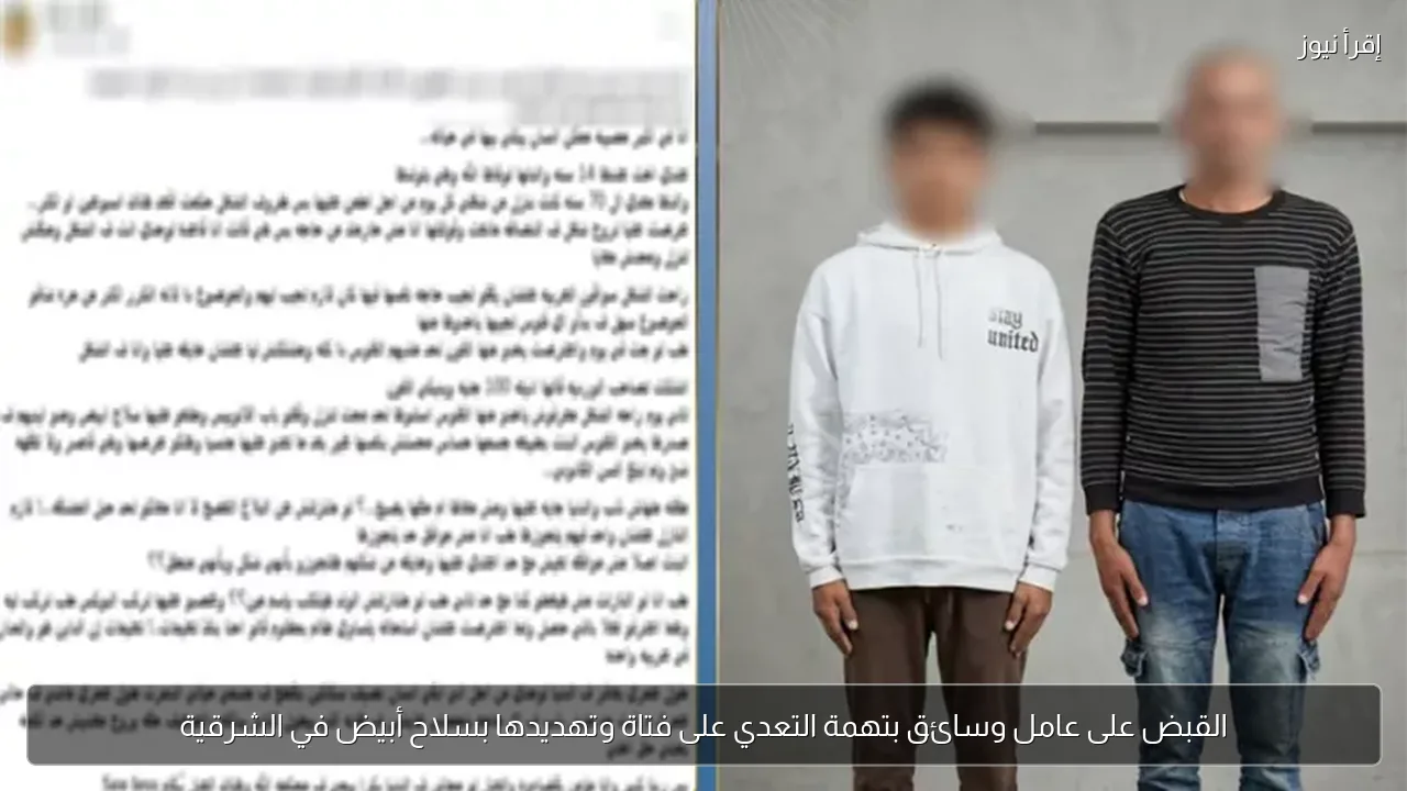 القبض على عامل وسائق بتهمة التعدي على فتاة وتهديدها بسلاح أبيض في الشرقية
