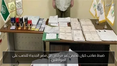 ضبط صاحب كيان تعليمي غير مرخص في مصر الجديدة للنصب على المواطنين
