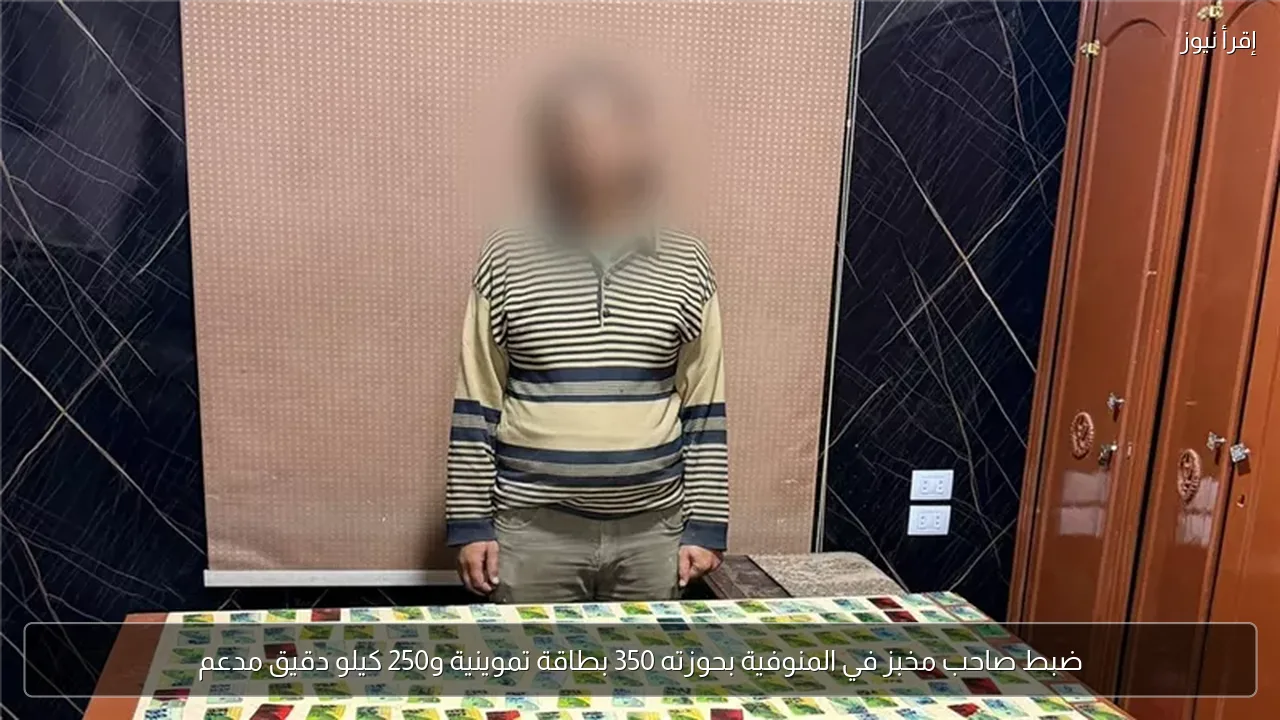 ضبط صاحب مخبز في المنوفية بحوزته 350 بطاقة تموينية و250 كيلو دقيق مدعم