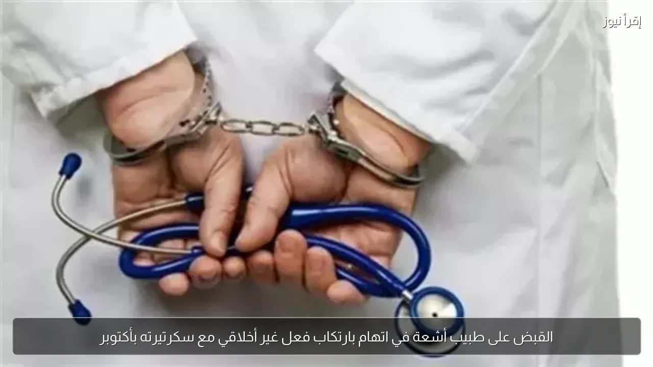 القبض على طبيب أشعة في اتهام بارتكاب فعل غير أخلاقي مع سكرتيرته بأكتوبر