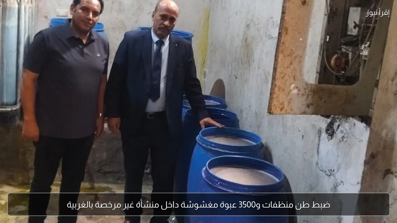 ضبط طن منظفات و3500 عبوة مغشوشة داخل منشأة غير مرخصة بالغربية