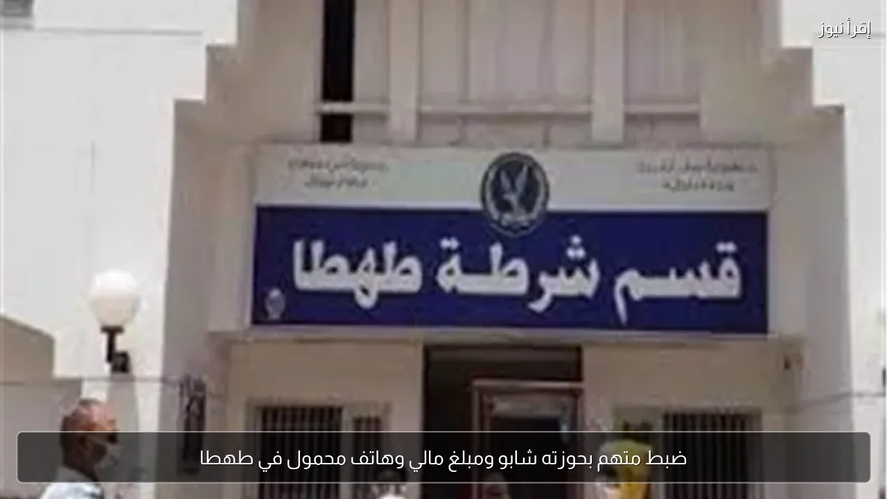 ضبط متهم بحوزته شابو ومبلغ مالي وهاتف محمول في طهطا