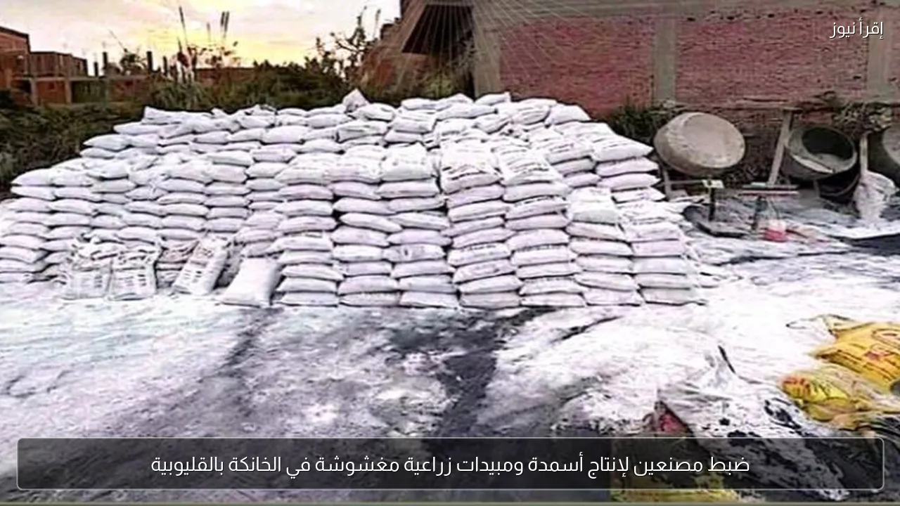 ضبط مصنعين لإنتاج أسمدة ومبيدات زراعية مغشوشة في الخانكة بالقليوبية