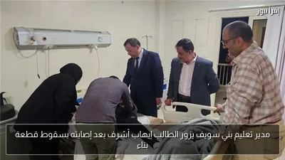 مدير تعليم بني سويف يزور الطالب إيهاب أشرف بعد إصابته بسقوط قطعة بناء
