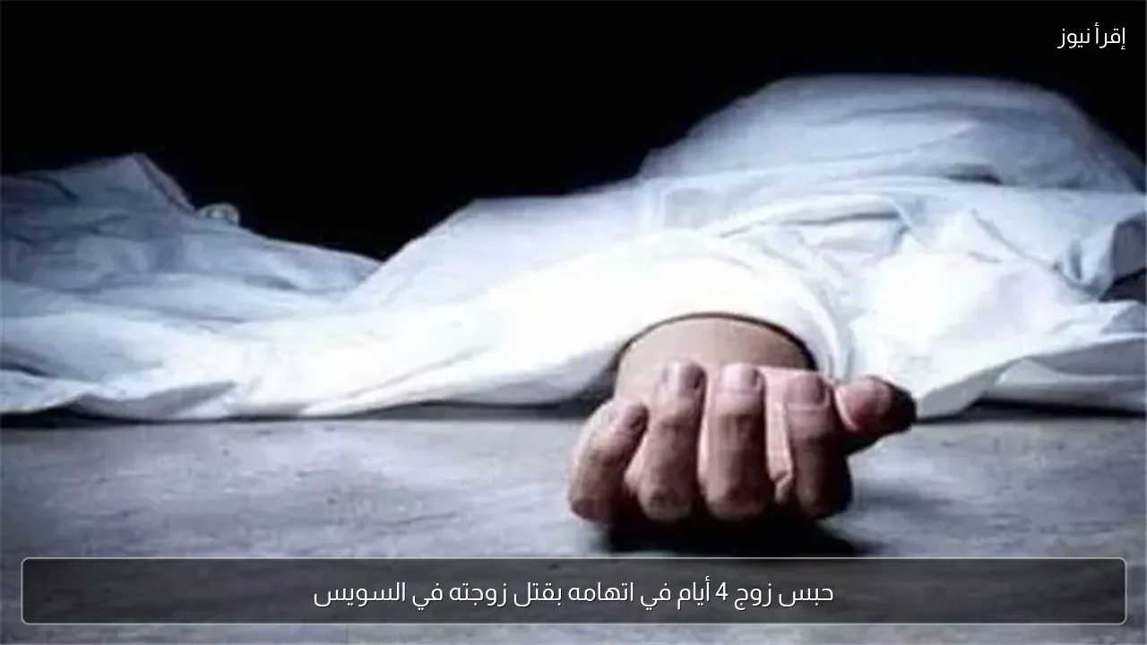 حبس زوج 4 أيام في اتهامه بقتل زوجته في السويس