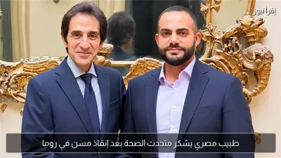 طبيب مصري يشكر متحدث الصحة بعد إنقاذ مسن في روما