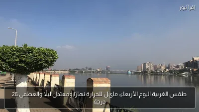 طقس الغربية اليوم الأربعاء: مائل للحرارة نهارًا ومعتدل ليلًا والعظمى 28 درجة