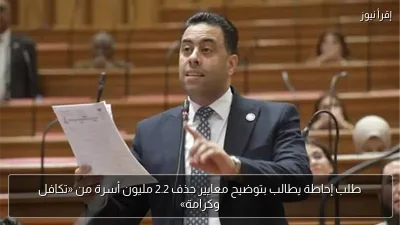 طلب إحاطة يطالب بتوضيح معايير حذف 2.2 مليون أسرة من «تكافل وكرامة»