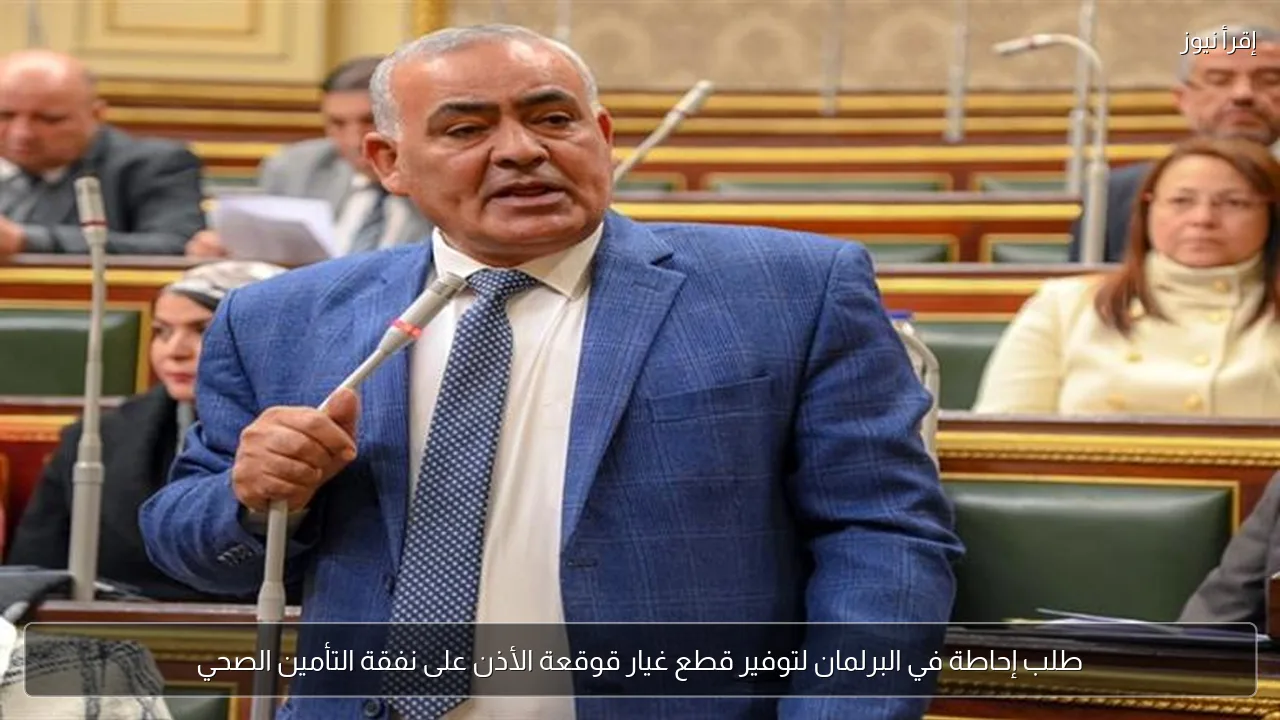 طلب إحاطة في البرلمان لتوفير قطع غيار قوقعة الأذن على نفقة التأمين الصحي