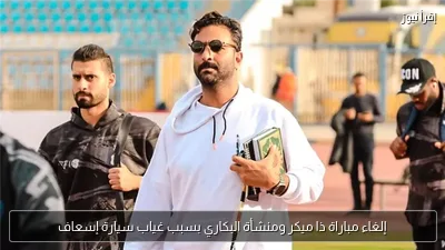 إلغاء مباراة ذا ميكر ومنشأة البكاري بسبب غياب سيارة إسعاف