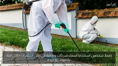ضبط شخصين استخدما أسماء شركات وهمية في رش الحشرات داخل فيلا بكمبوند نيو جيزة