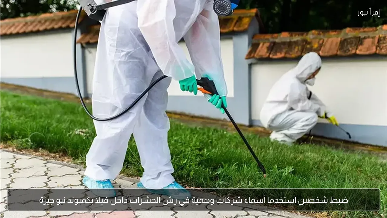 ضبط شخصين استخدما أسماء شركات وهمية في رش الحشرات داخل فيلا بكمبوند نيو جيزة
