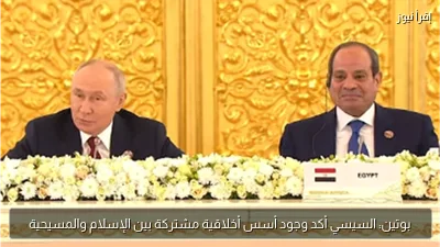 بوتين: السيسي أكد وجود أسس أخلاقية مشتركة بين الإسلام والمسيحية