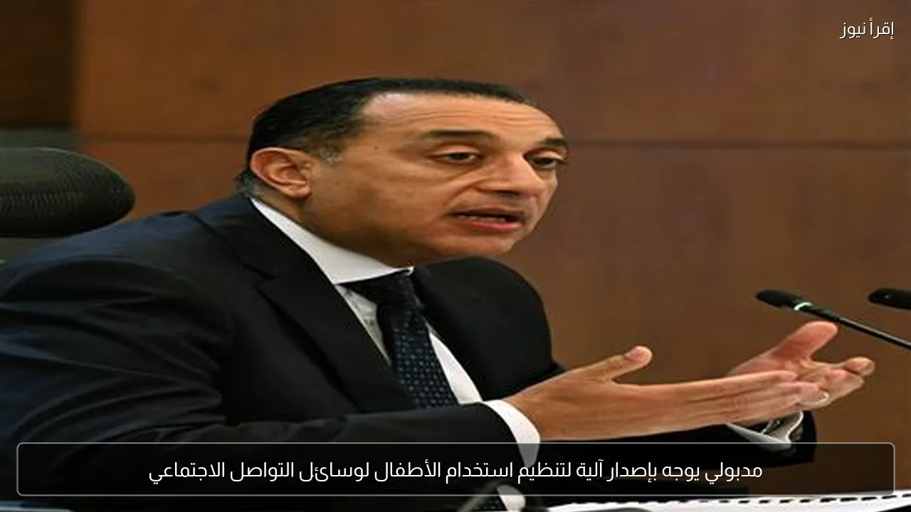 مدبولي يوجه بإصدار آلية لتنظيم استخدام الأطفال لوسائل التواصل الاجتماعي