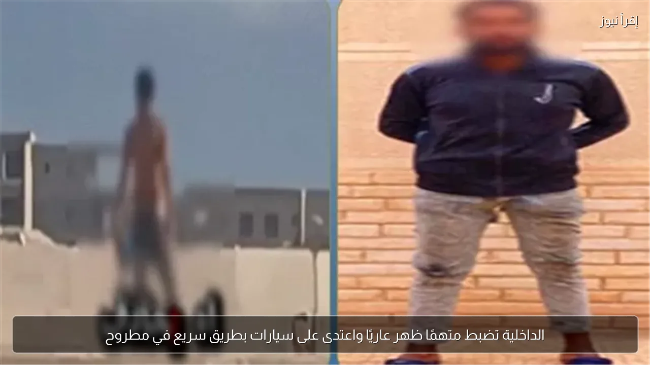الداخلية تضبط متهمًا ظهر عاريًا واعتدى على سيارات بطريق سريع في مطروح