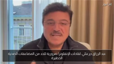 عبد الرزاق جرعتلي: لقاحات الإنفلونزا ضرورية للحد من المضاعفات الصحية الخطيرة