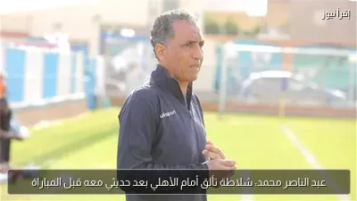 عبد الناصر محمد: شلاطة تألق أمام الأهلي بعد حديثي معه قبل المباراة