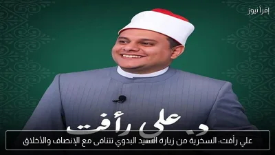 علي رأفت: السخرية من زيارة السيد البدوي تتنافى مع الإنصاف والأخلاق