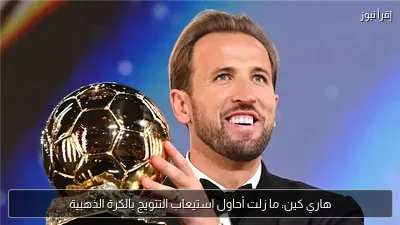 هاري كين: ما زلت أحاول استيعاب التتويج بالكرة الذهبية