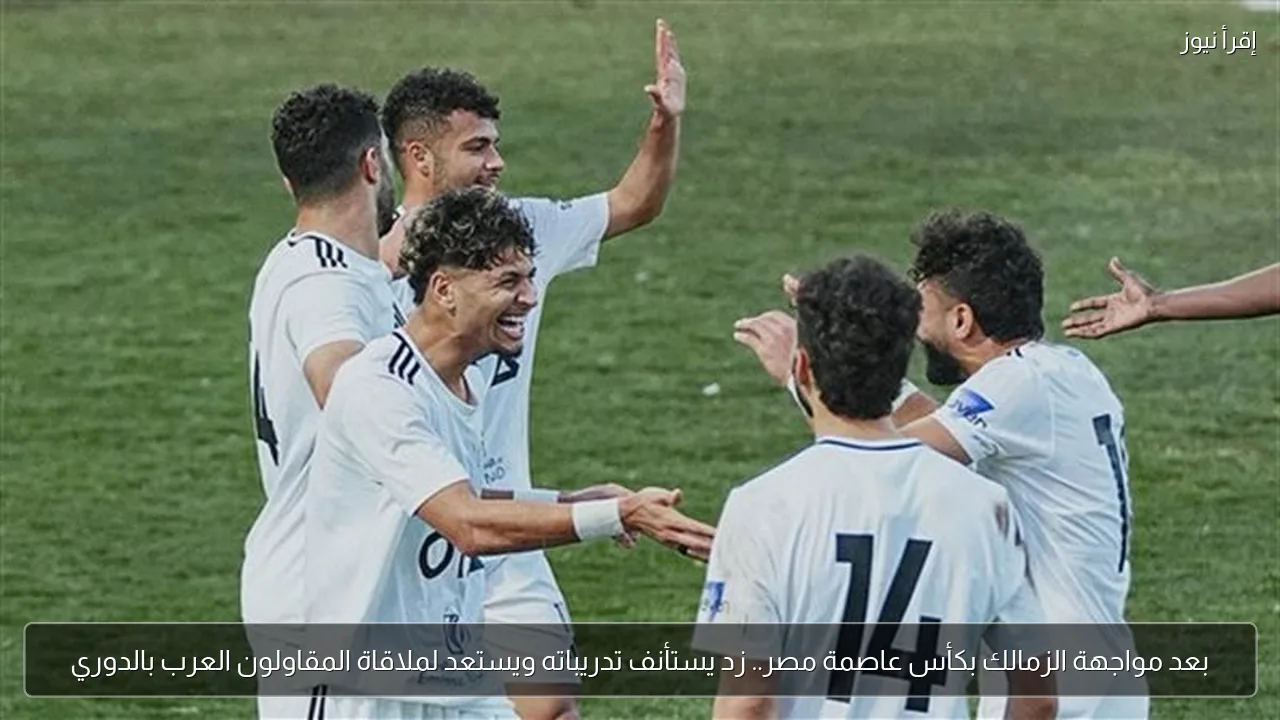 بعد مواجهة الزمالك بكأس عاصمة مصر.. زد يستأنف تدريباته ويستعد لملاقاة المقاولون العرب بالدوري
