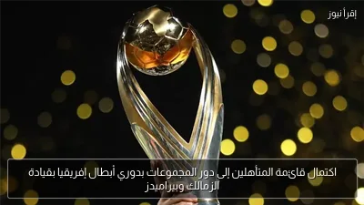 اكتمال قائمة المتأهلين إلى دور المجموعات بدوري أبطال إفريقيا بقيادة الزمالك وبيراميدز