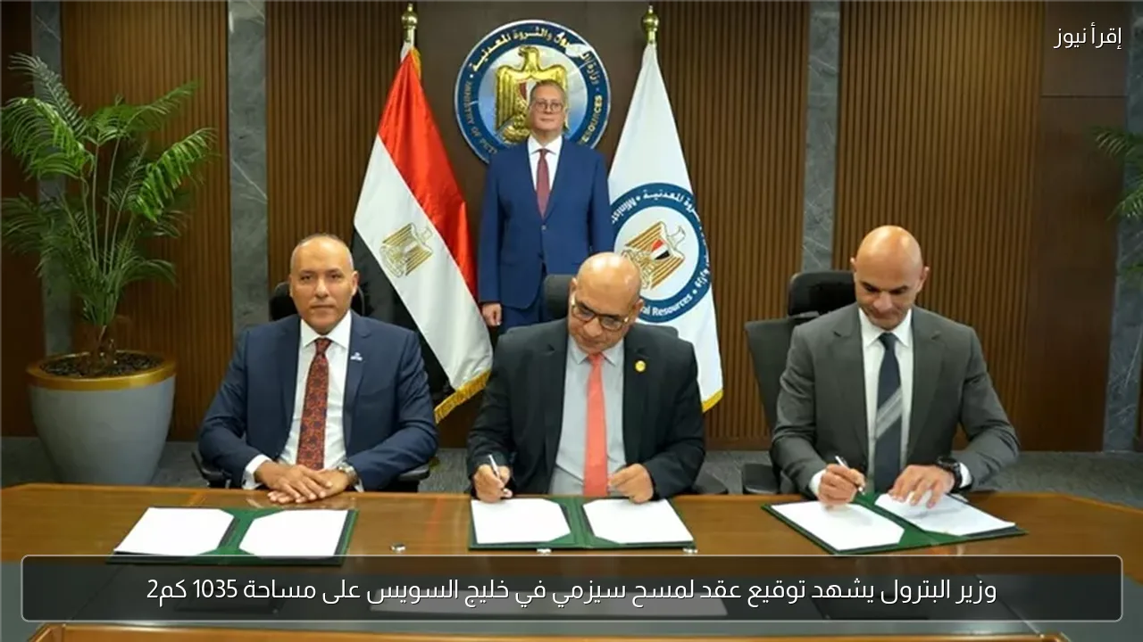 وزير البترول يشهد توقيع عقد لمسح سيزمي في خليج السويس على مساحة 1035 كم2