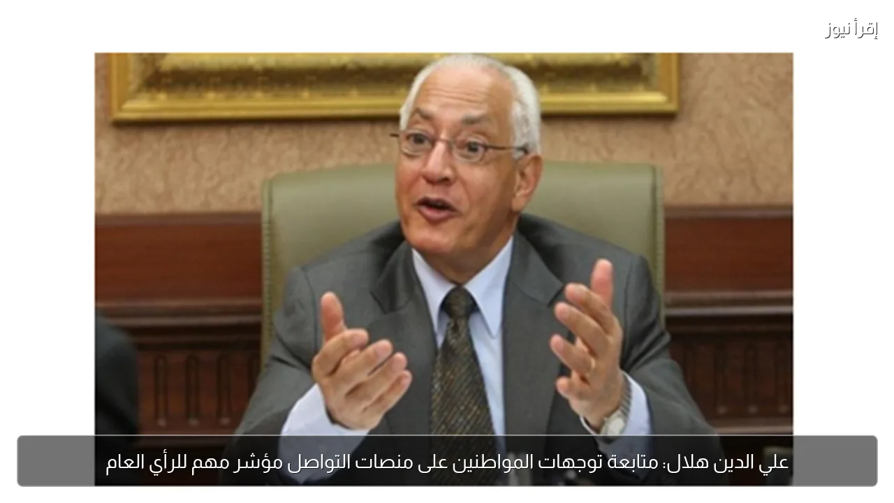 علي الدين هلال: متابعة توجهات المواطنين على منصات التواصل مؤشر مهم للرأي العام
