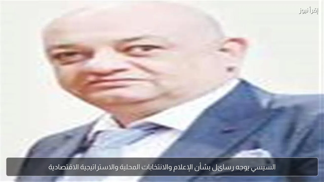 السيسي يوجه رسائل بشأن الإعلام والانتخابات المحلية والاستراتيجية الاقتصادية