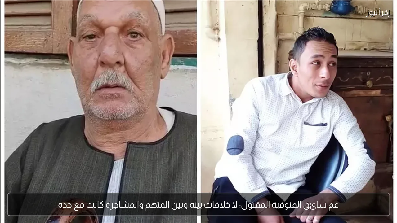 عم سائق المنوفية المقتول: لا خلافات بينه وبين المتهم والمشاجرة كانت مع جده