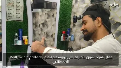 عمال هنود يثبتون كاميرات على رؤوسهم لتصوير أعمالهم وتدريب الذكاء الاصطناعي