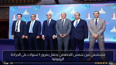 مستشفى عين شمس التخصصي يحتفل بمرور 5 سنوات على الجراحة الروبوتية
