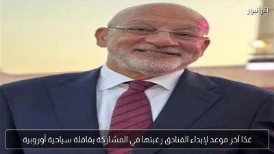 غدًا آخر موعد لإبداء الفنادق رغبتها في المشاركة بقافلة سياحية أوروبية