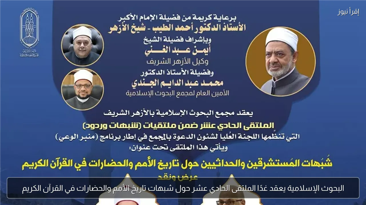 البحوث الإسلامية يعقد غدًا الملتقى الحادي عشر حول شبهات تاريخ الأمم والحضارات في القرآن الكريم
