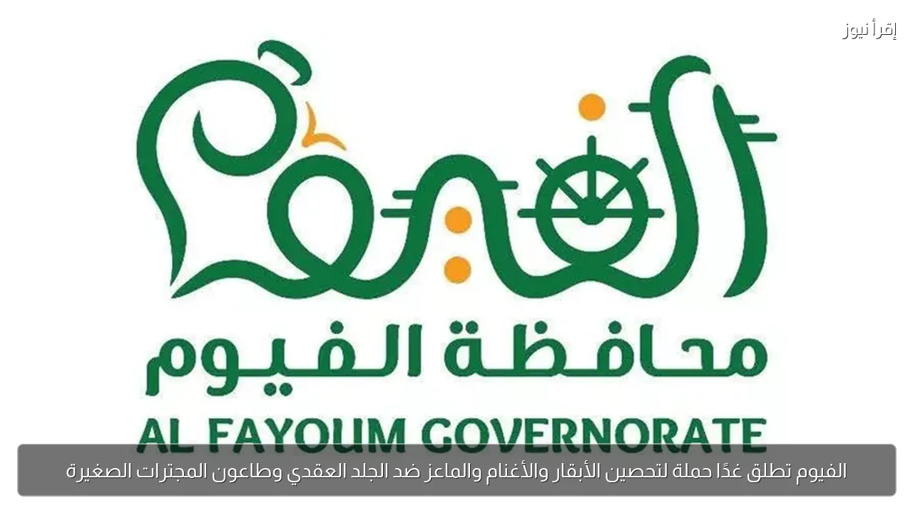 الفيوم تطلق غدًا حملة لتحصين الأبقار والأغنام والماعز ضد الجلد العقدي وطاعون المجترات الصغيرة