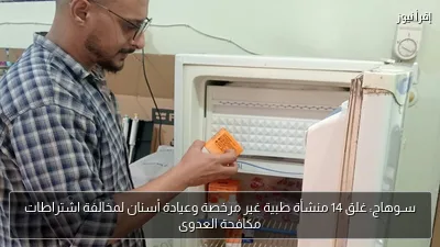 سـوهاج: غلق 14 منشأة طبية غير مرخصة وعيادة أسنان لمخالفة اشتراطات مكافحة العدوى