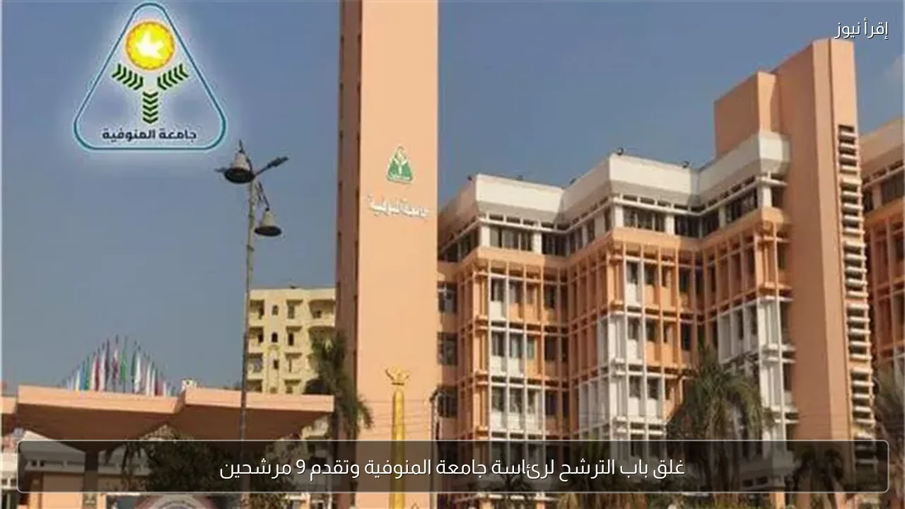 غلق باب الترشح لرئاسة جامعة المنوفية وتقدم 9 مرشحين