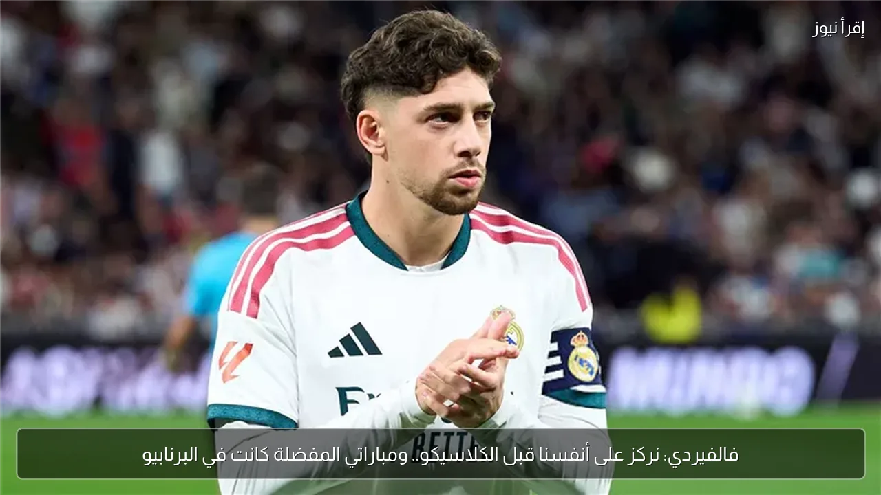 فالفيردي: نركز على أنفسنا قبل الكلاسيكو.. ومباراتي المفضلة كانت في البرنابيو