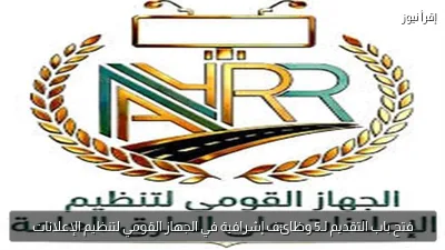 فتح باب التقديم لـ5 وظائف إشرافية في الجهاز القومي لتنظيم الإعلانات