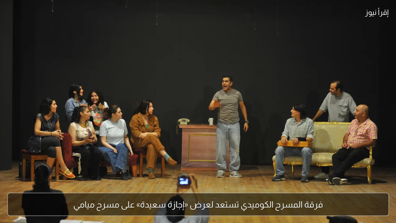 فرقة المسرح الكوميدي تستعد لعرض «إجازة سعيدة» على مسرح ميامي