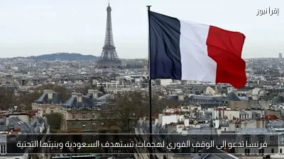 فرنسا تدعو إلى الوقف الفوري لهجمات تستهدف السعودية وبنيتها التحتية