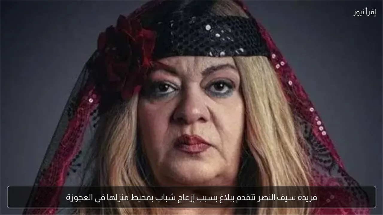فريدة سيف النصر تتقدم ببلاغ بسبب إزعاج شباب بمحيط منزلها في العجوزة