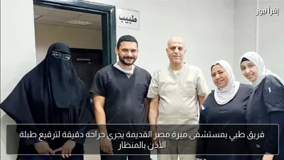 فريق طبي بمستشفى مبرة مصر القديمة يجري جراحة دقيقة لترقيع طبلة الأذن بالمنظار