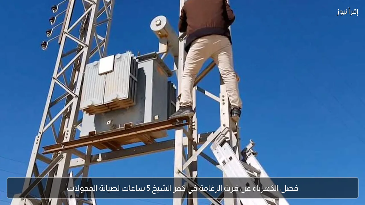 فصل الكهرباء عن قرية الرغامة في كفر الشيخ 5 ساعات لصيانة المحولات