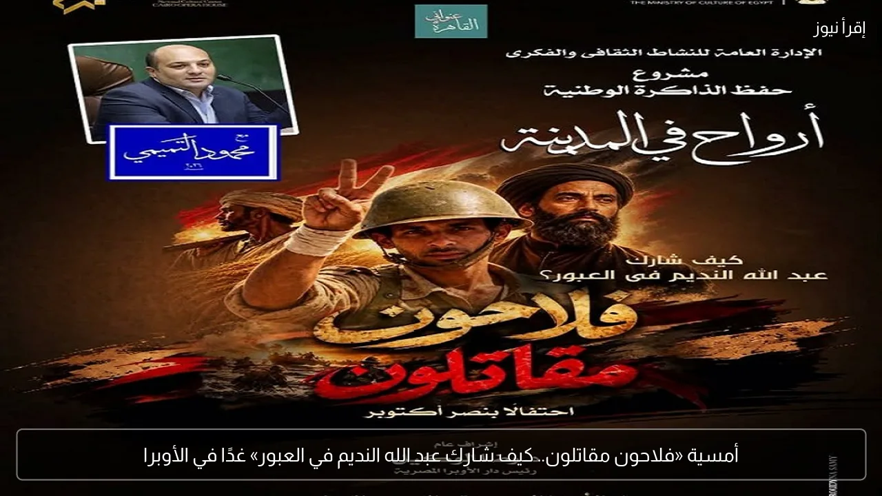 أمسية «فلاحون مقاتلون.. كيف شارك عبد الله النديم في العبور» غدًا في الأوبرا
