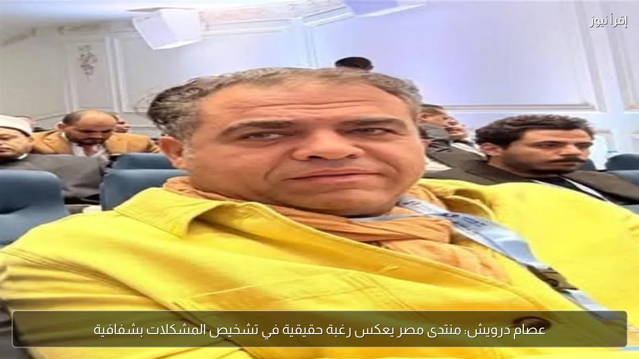 عصام درويش: منتدى مصر يعكس رغبة حقيقية في تشخيص المشكلات بشفافية