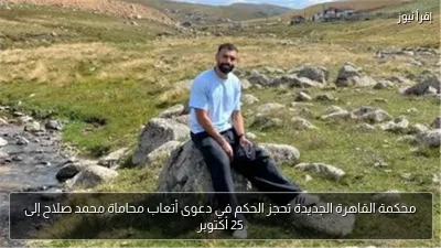 محكمة القاهرة الجديدة تحجز الحكم في دعوى أتعاب محاماة محمد صلاح إلى 25 أكتوبر