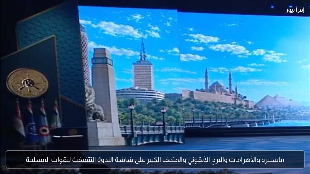 ماسبيرو والأهرامات والبرج الأيقوني والمتحف الكبير على شاشة الندوة التثقيفية للقوات المسلحة